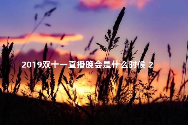 2019双十一直播晚会是什么时候 2019双十一销售额多少个亿